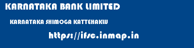 KARNATAKA BANK LIMITED  KARNATAKA SHIMOGA KATTEHAKLU   ifsc code